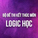 Bộ đề thi kết thúc học phần môn Logic học