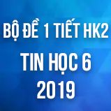 Bộ đề kiểm tra 1 tiết HK2 môn Tin học lớp 6 năm 2019