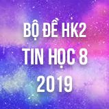 Bộ đề thi HK2 môn Tin học lớp 8 năm 2019