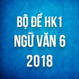 Bộ đề thi HK1 môn Ngữ văn lớp 6 năm 2018