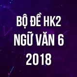 Bộ đề thi HK2 môn Ngữ văn lớp 6 năm 2018