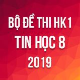 Bộ đề thi HK1 môn Tin học lớp 8 năm 2019