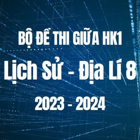 Bộ đề thi giữa HK1 môn Lịch sử và Địa lí 8 năm 2023-2024