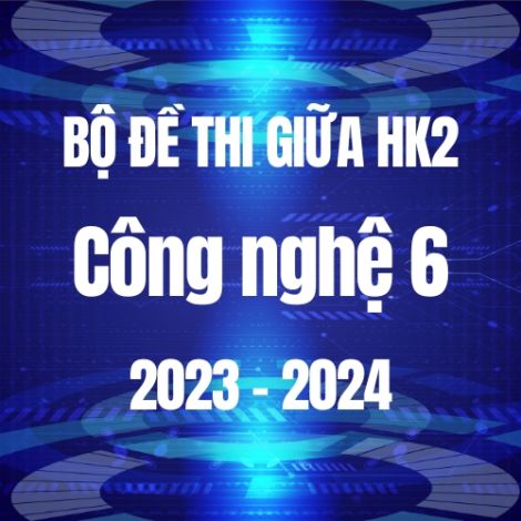 Bộ đề thi giữa HK2 môn Công nghệ 6 năm 2023-2024