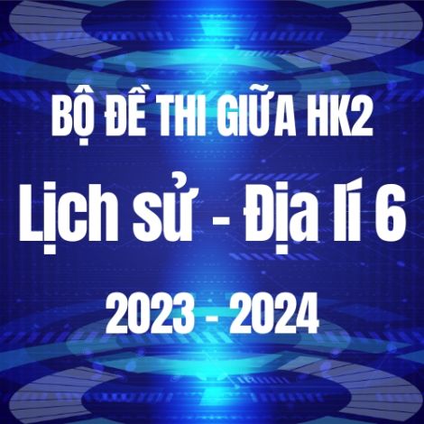 Bộ đề thi giữa HK2 môn Lịch sử và Địa lí 6 năm 2023-2024