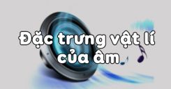 Bài 10: Đặc trưng Vật lý của âm