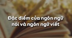Đặc điểm của ngôn ngữ nói và ngôn ngữ viết