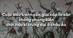 Bài 3: Cuộc đấu tranh của giai cấp tư sản chống phong kiến thời hậu kì trung đại ở châu Âu
