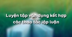 Luyện tập vận dụng kết hợp các thao tác lập luận