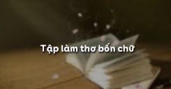 Soạn bài Tập làm thơ bốn chữ - Ngữ văn 6