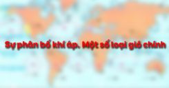 Bài 12: Sự phân bố khí áp. Một số loại gió chính