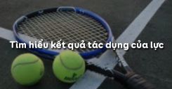 Bài 7: Tìm hiểu kết quả tác dụng của lực
