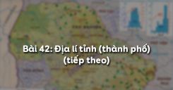 Bài 42: Địa lí tỉnh (thành phố) (tiếp theo)