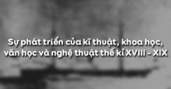 Bài 8: Sự phát triển của kĩ thuật, khoa học, văn học và nghệ thuật thế kỉ XVIII - XIX