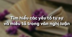 Tìm hiểu các yếu tố tự sự và miêu tả trong văn nghị luận