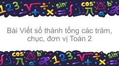 Viết các số thành tổng các trăm, chục, đơn vị