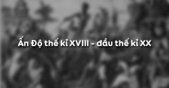 Bài 9: Ấn Độ thế kỉ XVIII - đầu thế kỉ XX