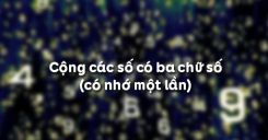 Cộng các số có ba chữ số (có nhớ một lần)