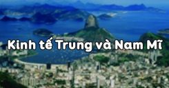 Bài 44: Kinh tế Trung và Nam Mĩ