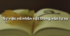 Soạn bài Sự việc và nhân vật trong văn tự sự - Ngữ văn 6