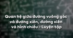Bài 2: Quan hệ giữa đường vuông góc và đường xiên, đường xiên và hình chiếu - Luyện tập