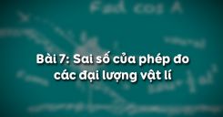Bài 7: Sai số của phép đo các đại lượng vật lí