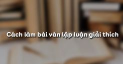 Cách làm bài văn lập luận giải thích