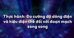 Bài 28: Thực hành Đo cường độ dòng điện và hiệu điện thế đối với đoạn mạch song song