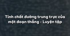 Bài 7: Tính chất đường trung trực của một đoạn thẳng - Luyện tập
