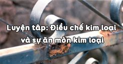 Bài 23: Luyện tập Điều chế kim loại và sự ăn mòn kim loại