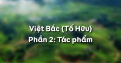Việt Bắc  - Tố Hữu - Phần 2: Tác phẩm