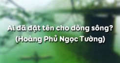 Soạn bài Ai đã đặt tên cho dòng sông của Hoàng Phủ Ngọc Tường - Ngữ văn 12
