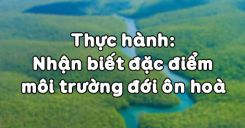 Bài 18: Thực hành Nhận biết đặc điểm môi trường đới ôn hoà