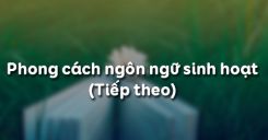 Phong cách ngôn ngữ sinh hoạt (Tiếp theo)
