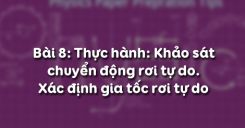 Bài 8: Thực hành Khảo sát chuyển động rơi tự do và xác định gia tốc rơi tự do