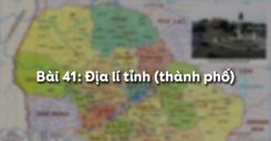 Bài 41: Địa lí tỉnh (thành phố)