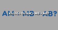 Bài 8: Khi nào thì AM + MB = AB?