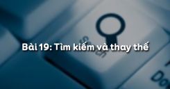 Bài 19: Tìm kiếm và thay thế