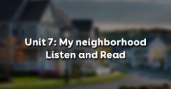 Unit 7: My neighborhood - Listen and Read