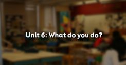 Unit 6: What do you do?