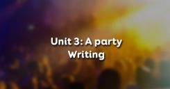 Unit 3: A party - Writing