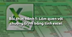 Bài thực hành 1: Làm quen với chương trình bảng tính Excel