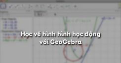 Học vẽ hình hình học động với GeoGebra