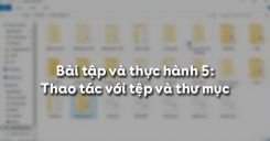 Bài tập và thực hành 5: Thao tác với tệp và thư mục