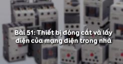Bài 51: Thiết bị đóng cắt và lấy điện của mạng điện trong nhà