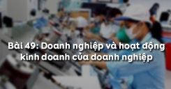 Bài 50: Doanh nghiệp và hoạt động kinh doanh của doanh nghiệp