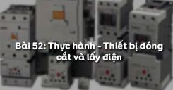 Bài 52: Thực hành - Thiết bị đóng cắt và lấy điện