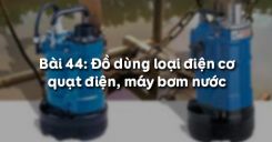 Bài 44: Đồ dùng loại điện cơ quạt điện, máy bơm nước