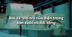 Bài 32: Vai trò của điện trong sản xuất và đời sống