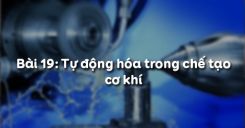 Bài 19: Tự động hóa trong chế tạo cơ khí